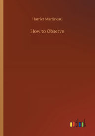 Title: How to Observe, Author: Harriet Martineau