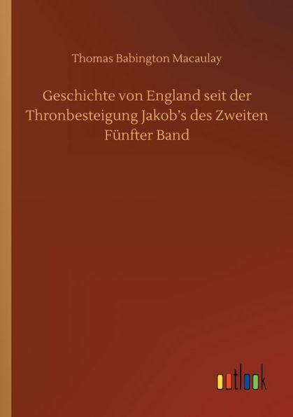 Geschichte von England seit der Thronbesteigung Jakob's des Zweiten Fï¿½nfter Band