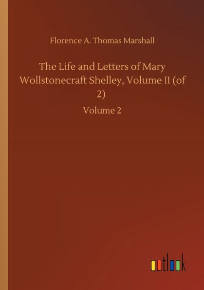 The Life and Letters of Mary Wollstonecraft Shelley, Volume II (of 2): 2