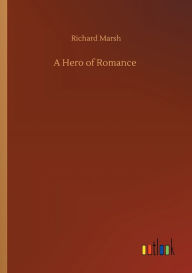 Title: A Hero of Romance, Author: Richard Marsh