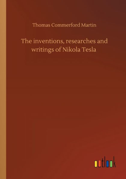 The inventions, researches and writings of Nikola Tesla