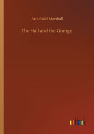 Title: The Hall and the Grange, Author: Archibald Marshall