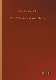 Title: The Children's Book of Birds, Author: Olive Thorne Miller