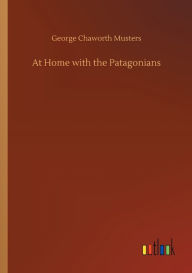 Title: At Home with the Patagonians, Author: George Chaworth Musters