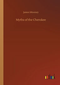 Title: Myths of the Cherokee, Author: James Mooney