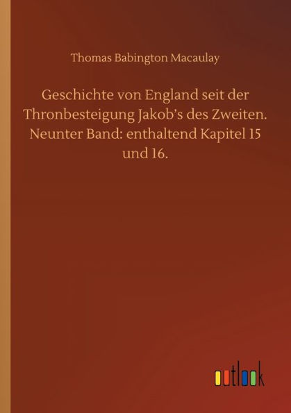 Geschichte von England seit der Thronbesteigung Jakob's des Zweiten. Neunter Band: enthaltend Kapitel 15 und 16.