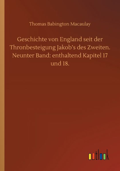 Geschichte von England seit der Thronbesteigung Jakob's des Zweiten. Neunter Band: enthaltend Kapitel 17 und 18.