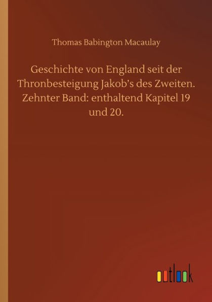 Geschichte von England seit der Thronbesteigung Jakob's des Zweiten. Zehnter Band: enthaltend Kapitel 19 und 20.