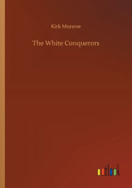 Title: The White Conquerors, Author: Kirk Munroe