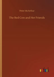 Title: The Red Cow and Her Friends, Author: Peter McArthur