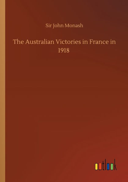 The Australian Victories in France in 1918