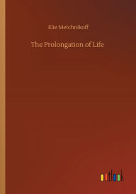 Title: The Prolongation of Life, Author: Elie Metchnikoff