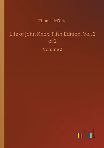 Life of John Knox, Fifth Edition, Vol. 2 2: Volume
