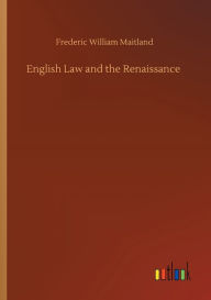 Title: English Law and the Renaissance, Author: Frederic William Maitland