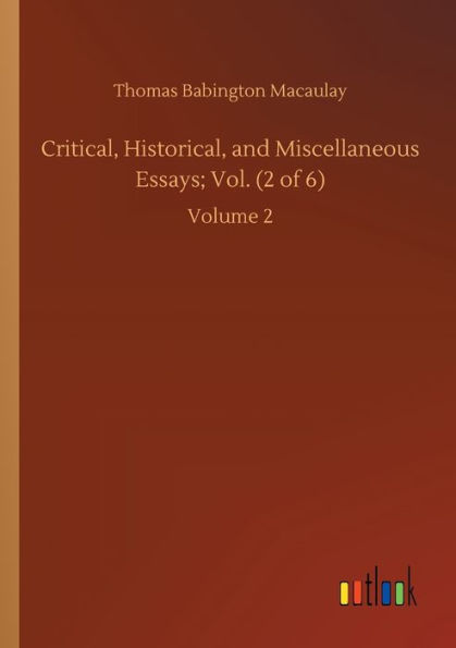 Critical, Historical, and Miscellaneous Essays; Vol. (2 of 6): Volume 2
