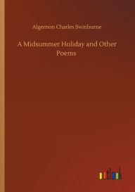 Title: A Midsummer Holiday and Other Poems, Author: Algernon Charles Swinburne