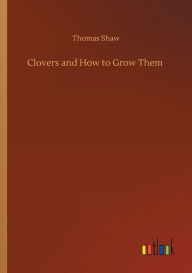 Title: Clovers and How to Grow Them, Author: Thomas Shaw