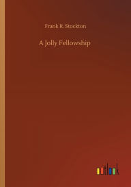 Title: A Jolly Fellowship, Author: Frank R Stockton