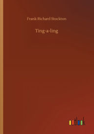 Title: Ting-a-ling, Author: Frank Richard Stockton
