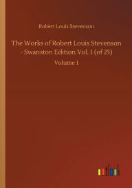 Title: The Works of Robert Louis Stevenson - Swanston Edition Vol. 1 (of 25): Volume 1, Author: Robert Louis Stevenson