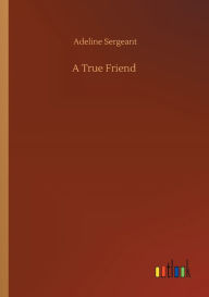 Title: A True Friend, Author: Adeline Sergeant