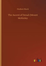 Title: The Ascent of Denali (Mount McKinley, Author: Hudson Stuck