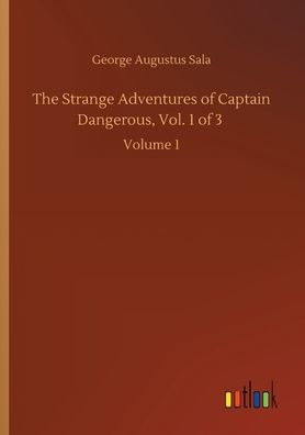 The Strange Adventures of Captain Dangerous, Vol. 1 of 3: Volume 1