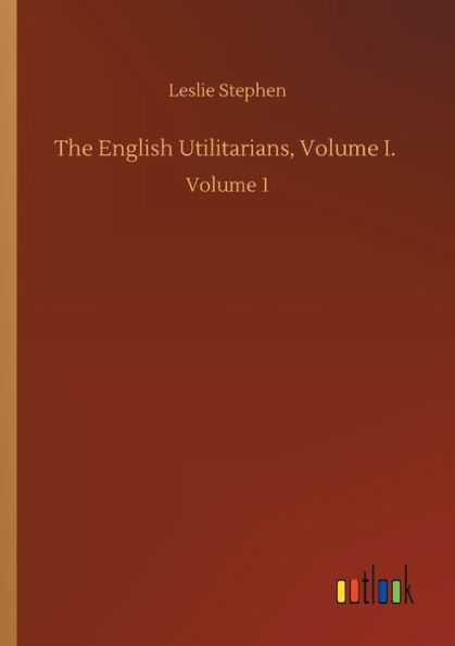 The English Utilitarians, Volume I.: Volume 1