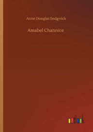 Title: Amabel Channice, Author: Anne Douglas Sedgwick