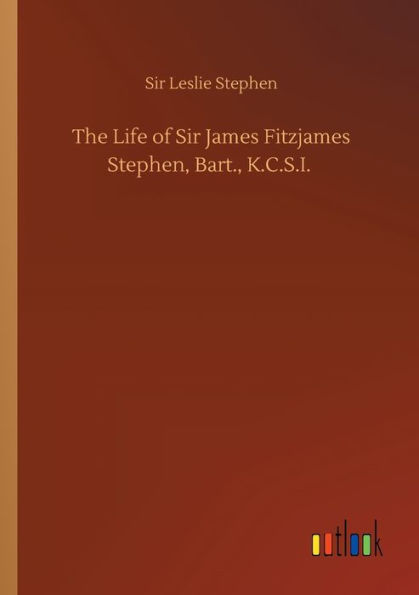 The Life of Sir James Fitzjames Stephen, Bart., K.C.S.I.