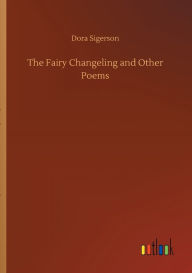 Title: The Fairy Changeling and Other Poems, Author: Dora Sigerson
