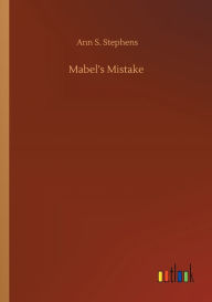 Title: Mabel's Mistake, Author: Ann S. Stephens