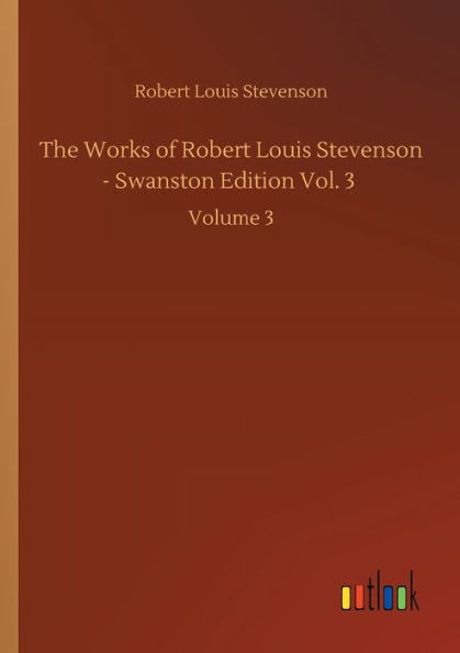 The Works of Robert Louis Stevenson - Swanston Edition Vol. 3: Volume 3