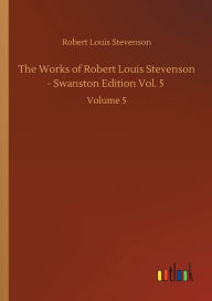 The Works of Robert Louis Stevenson - Swanston Edition Vol. 5: Volume 5