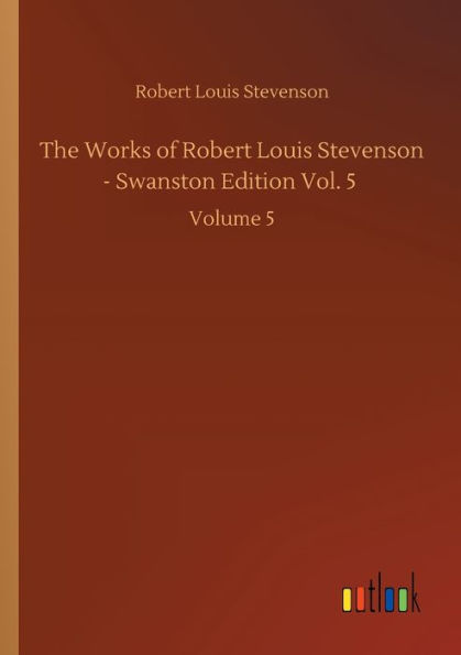 The Works of Robert Louis Stevenson - Swanston Edition Vol. 5: Volume 5