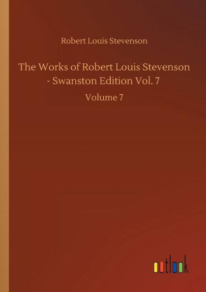 The Works of Robert Louis Stevenson - Swanston Edition Vol. 7: Volume 7