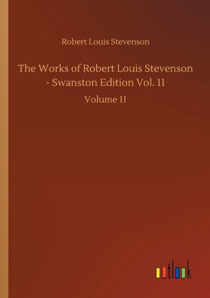The Works of Robert Louis Stevenson - Swanston Edition Vol. 11: Volume 11