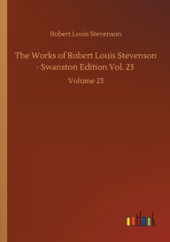 The Works of Robert Louis Stevenson - Swanston Edition Vol. 23: Volume 23