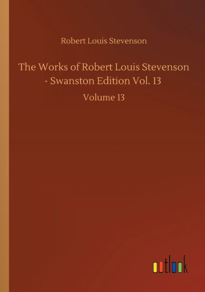 The Works of Robert Louis Stevenson - Swanston Edition Vol. 13: Volume 13