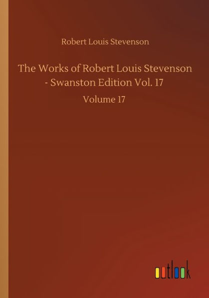 The Works of Robert Louis Stevenson - Swanston Edition Vol. 17: Volume 17