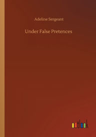 Title: Under False Pretences, Author: Adeline Sergeant