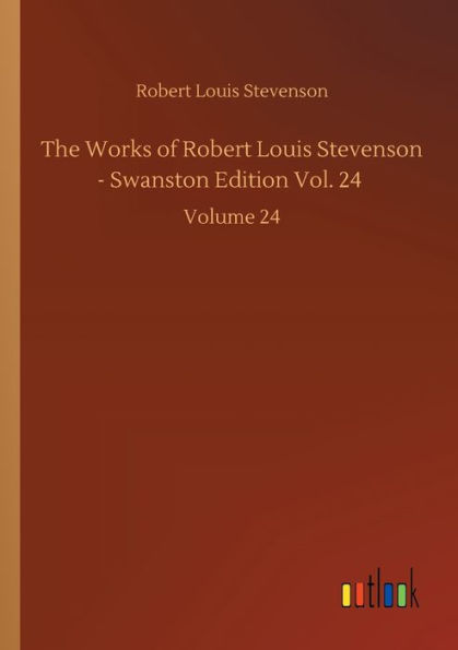 The Works of Robert Louis Stevenson - Swanston Edition Vol. 24: Volume 24