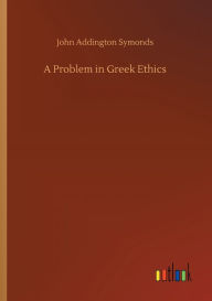 Title: A Problem in Greek Ethics, Author: John Addington Symonds