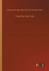 Title: Tried for Her Life, Author: Emma Dorothy Eliza Nevitte Southworth