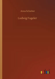 Title: Ludwig Fugeler, Author: Anna Schieber