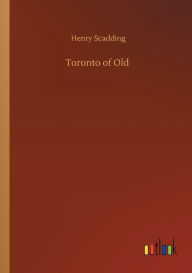 Title: Toronto of Old, Author: Henry Scadding