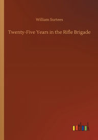 Title: Twenty-Five Years in the Rifle Brigade, Author: William Surtees