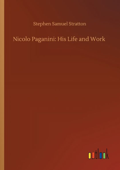 Nicolo Paganini: His Life and Work