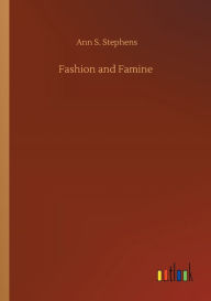 Title: Fashion and Famine, Author: Ann S. Stephens