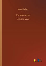Title: Frankenstein: Volume 1, 2, 3, Author: Mary Shelley